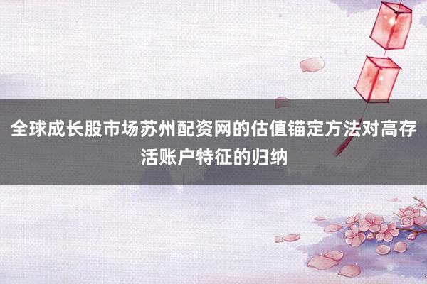 全球成长股市场苏州配资网的估值锚定方法对高存活账户特征的归纳
