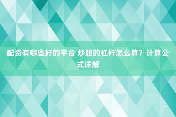 配资有哪些好的平台 炒股的杠杆怎么算？计算公式详解